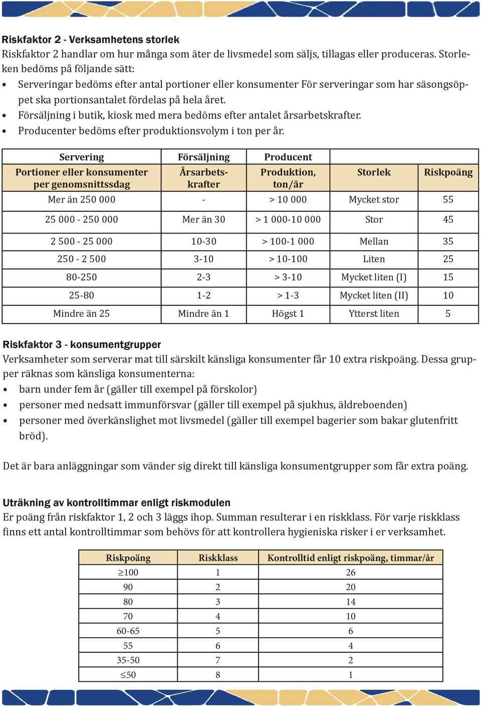 Försäljning i butik, kiosk med mera bedöms efter antalet årsarbetskrafter. Producenter bedöms efter produktionsvolym i ton per år.