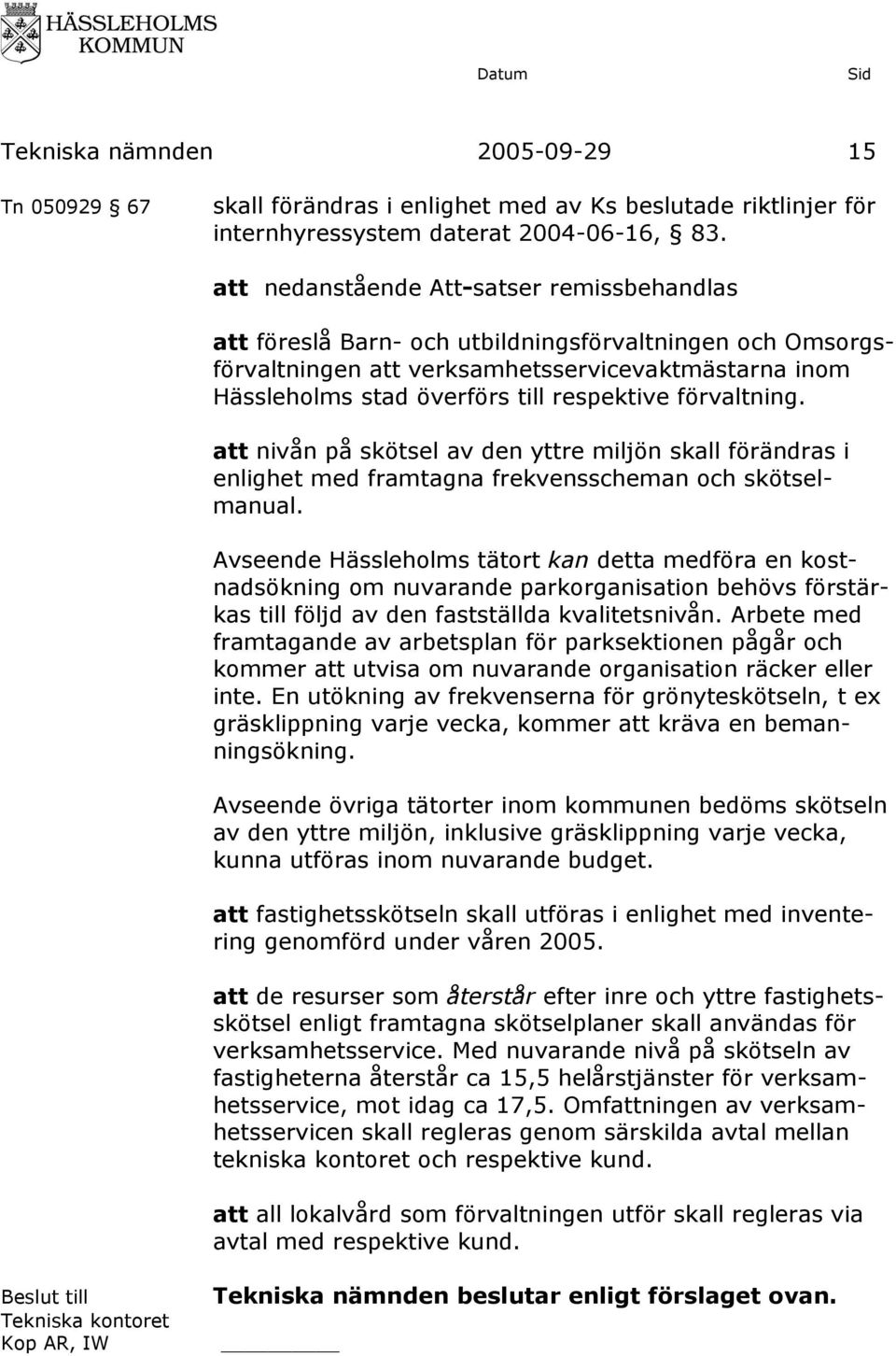 förvaltning. att nivån på skötsel av den yttre miljön skall förändras i enlighet med framtagna frekvensscheman och skötselmanual.
