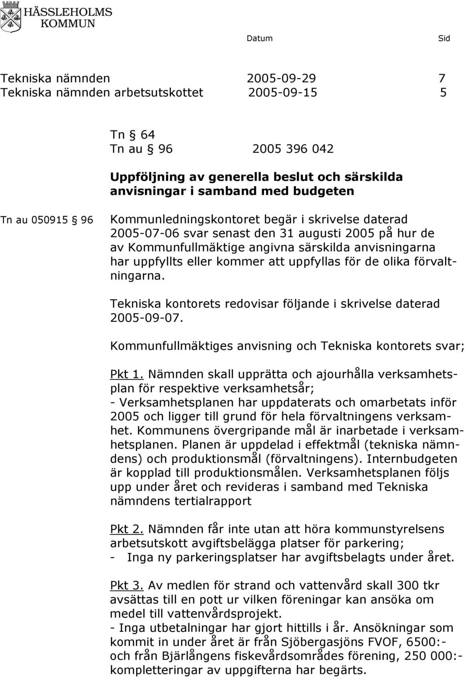 för de olika förvaltningarna. s redovisar följande i skrivelse daterad 2005-09-07. Kommunfullmäktiges anvisning och s svar; Pkt 1.
