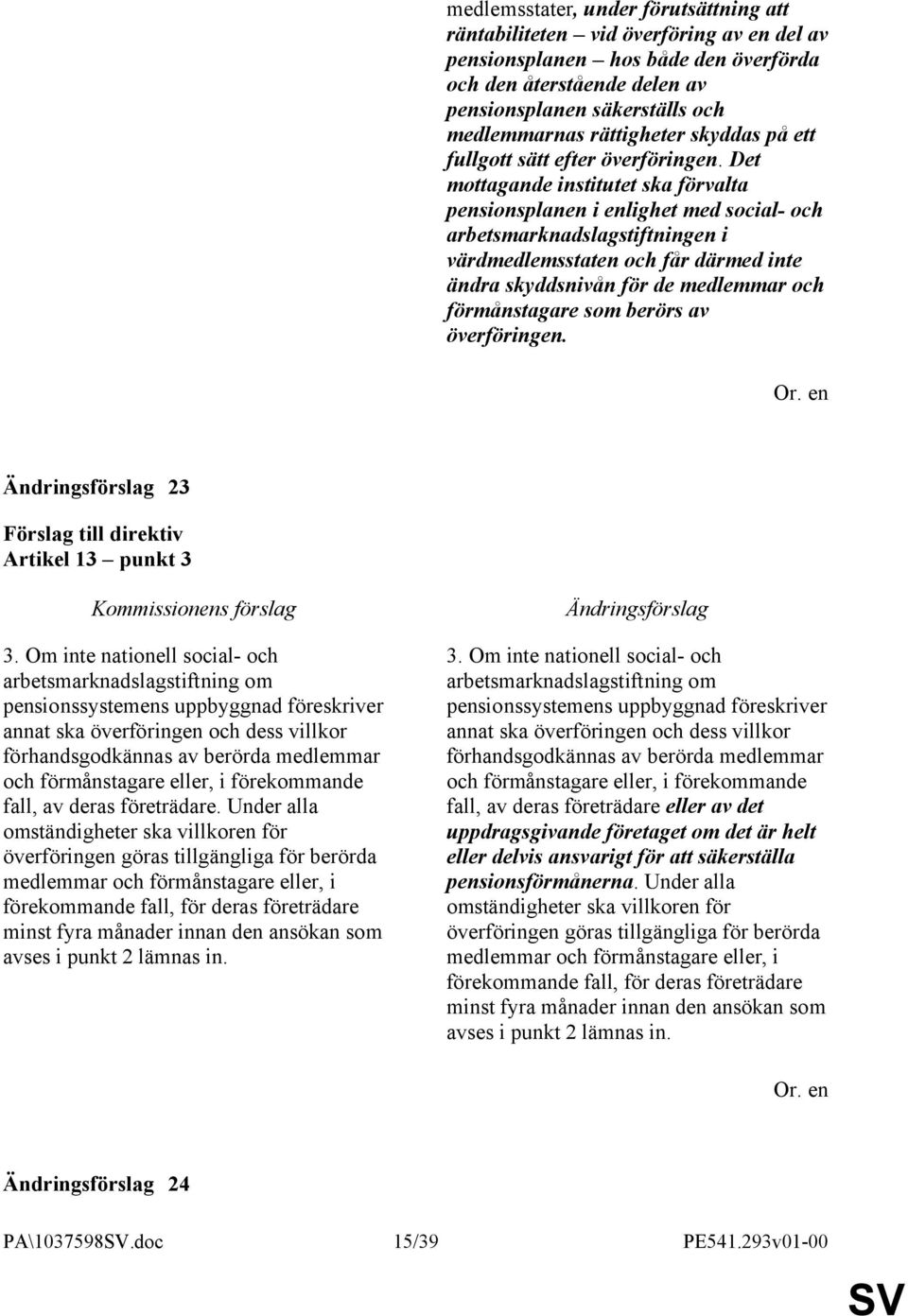 Det mottagande institutet ska förvalta pensionsplanen i enlighet med social- och arbetsmarknadslagstiftningen i värdmedlemsstaten och får därmed inte ändra skyddsnivån för de medlemmar och