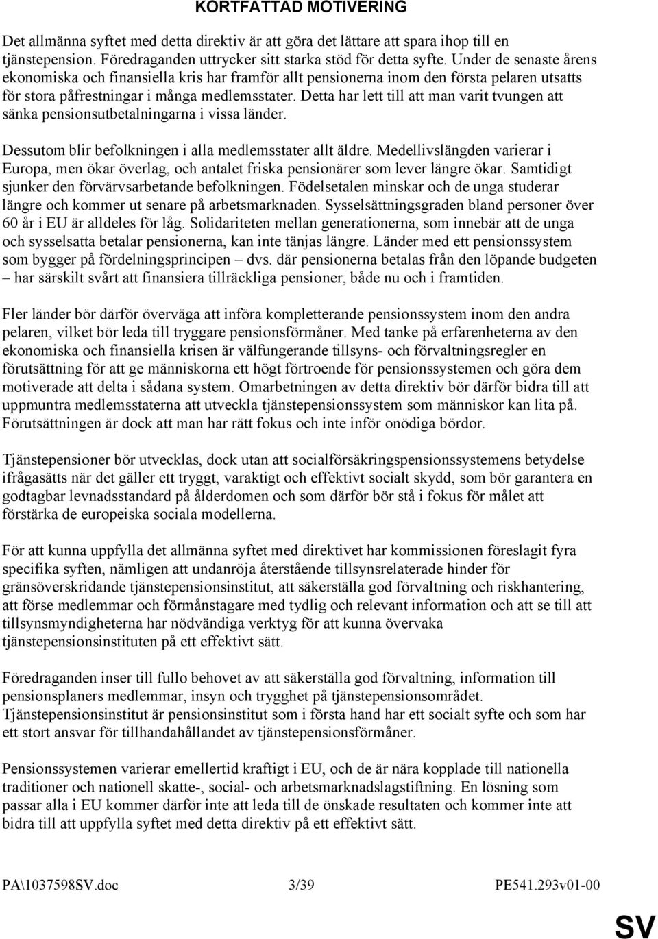 Detta har lett till att man varit tvungen att sänka pensionsutbetalningarna i vissa länder. Dessutom blir befolkningen i alla medlemsstater allt äldre.