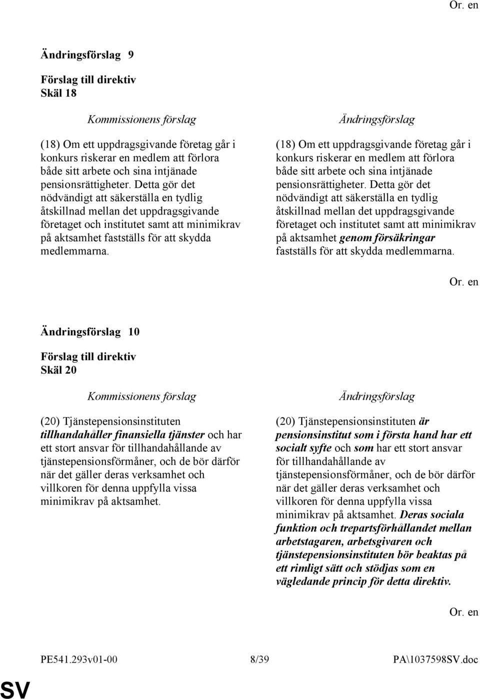 (18) Om ett uppdragsgivande företag går i konkurs riskerar en medlem att förlora både sitt arbete och sina intjänade pensionsrättigheter.