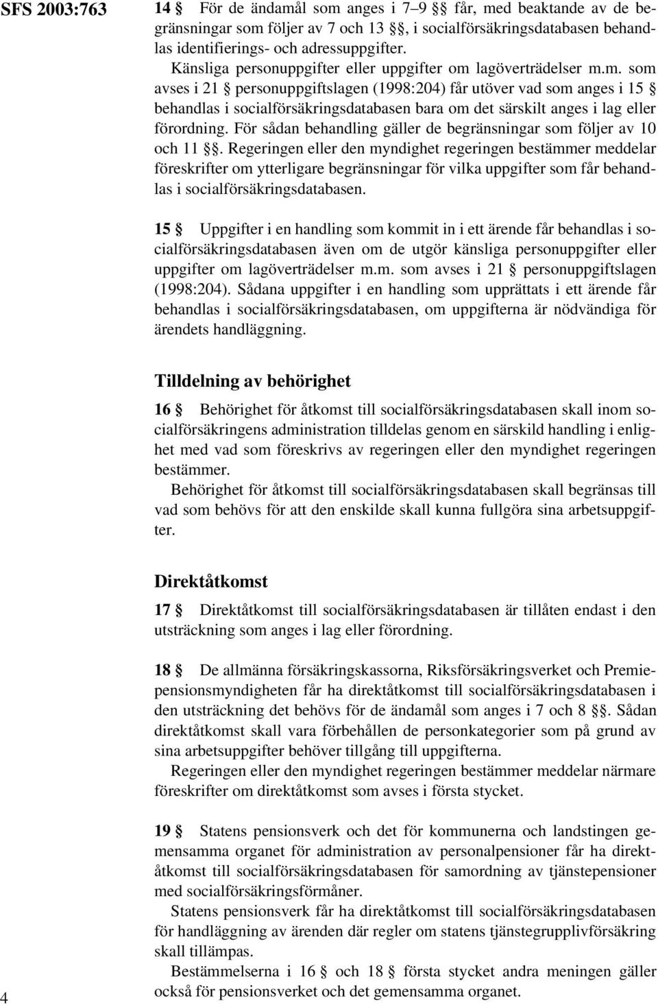 lagöverträdelser m.m. som avses i 21 personuppgiftslagen (1998:204) får utöver vad som anges i 15 behandlas i socialförsäkringsdatabasen bara om det särskilt anges i lag eller förordning.