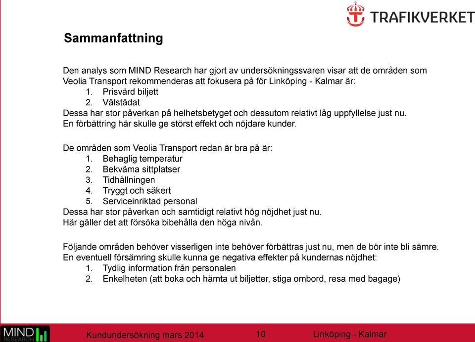 De områden som Veolia Transport redan är bra på är: 1. Behaglig temperatur 2. Bekväma sittplatser 3. Tidhållningen 4. Tryggt och säkert 5.