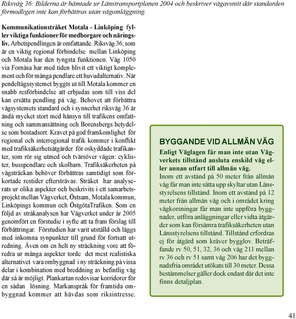 Riksväg 36, som är en viktig regional förbindelse mellan Linköping och Motala har den tyngsta funktionen.