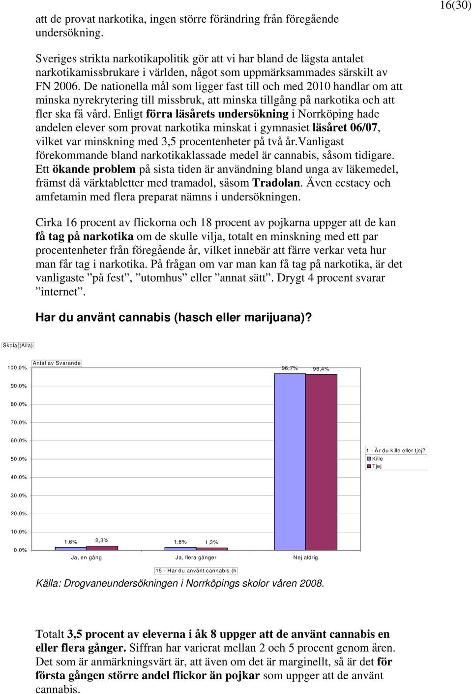 De nationella mål som ligger fast till och med 2010 handlar om att minska nyrekrytering till missbruk, att minska tillgång på narkotika och att fler ska få vård.