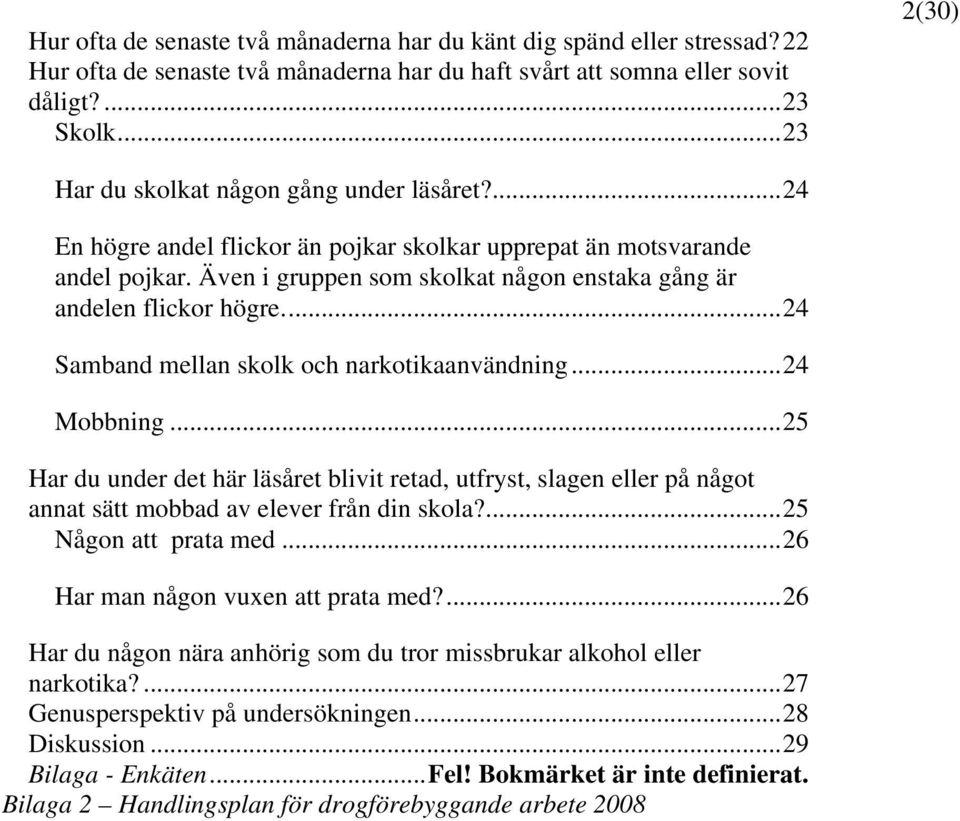 Även i gruppen som skolkat någon enstaka gång är andelen flickor högre...24 Samband mellan skolk och narkotikaanvändning...24 Mobbning.