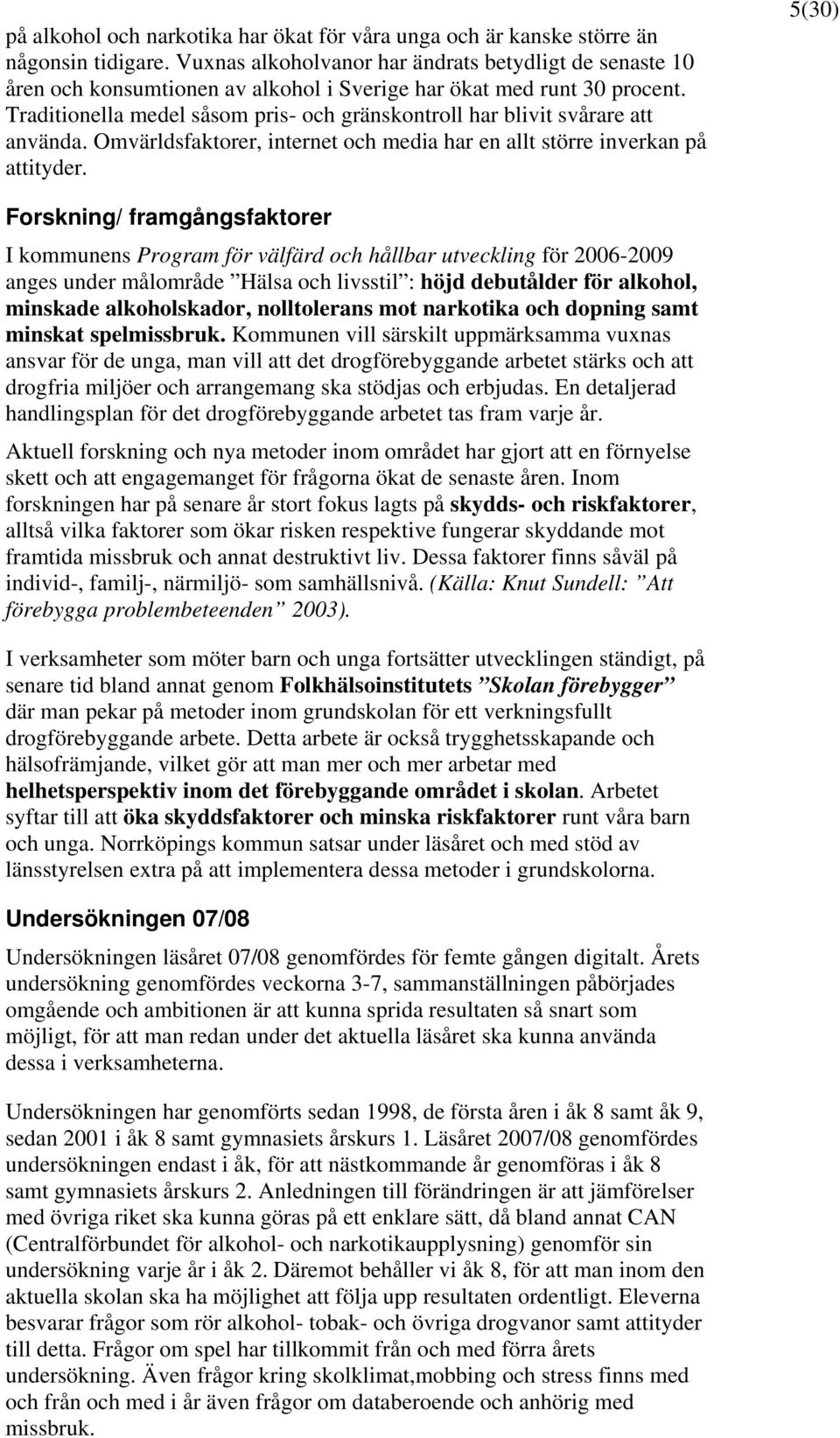 Traditionella medel såsom pris- och gränskontroll har blivit svårare att använda. Omvärldsfaktorer, internet och media har en allt större inverkan på attityder.