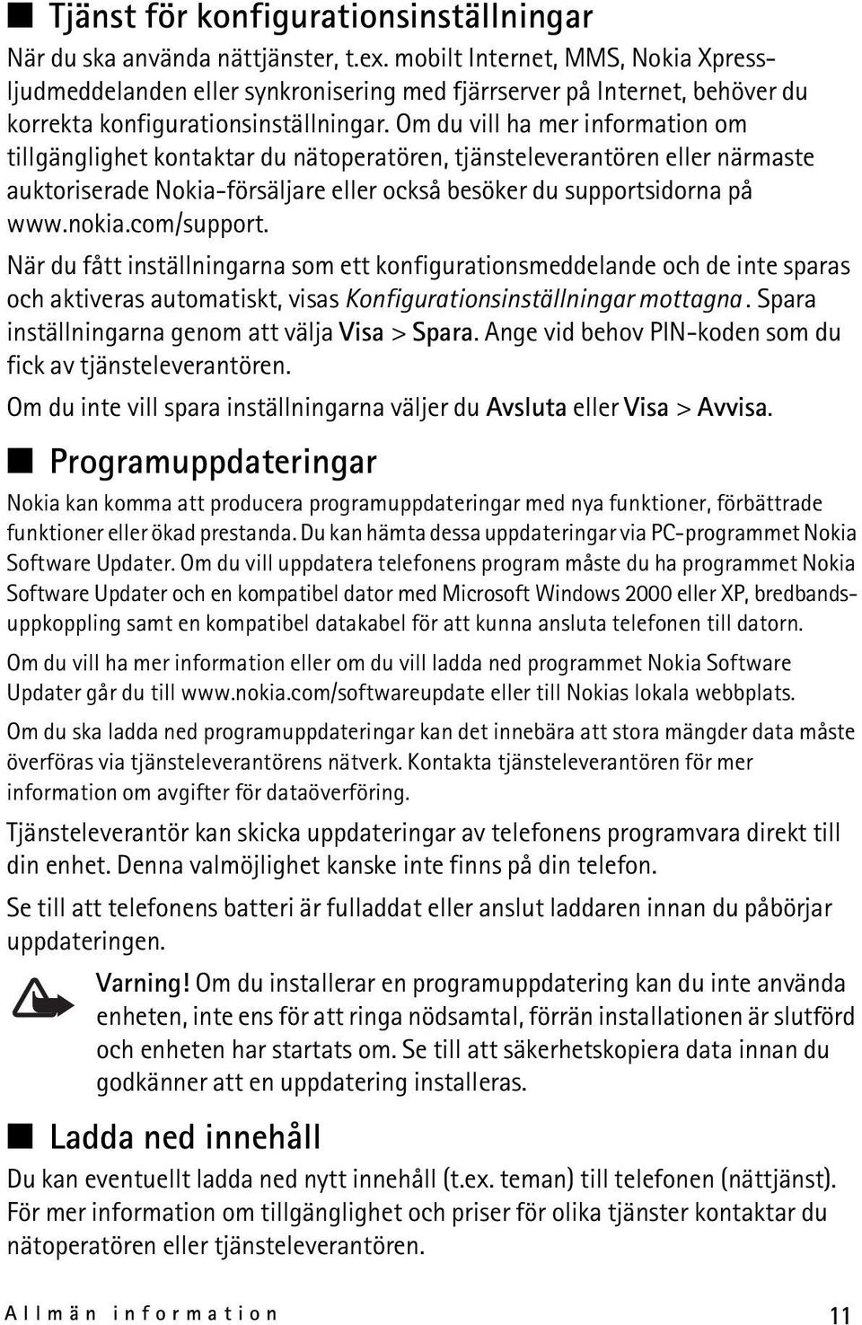 Om du vill ha mer information om tillgänglighet kontaktar du nätoperatören, tjänsteleverantören eller närmaste auktoriserade Nokia-försäljare eller också besöker du supportsidorna på www.nokia.