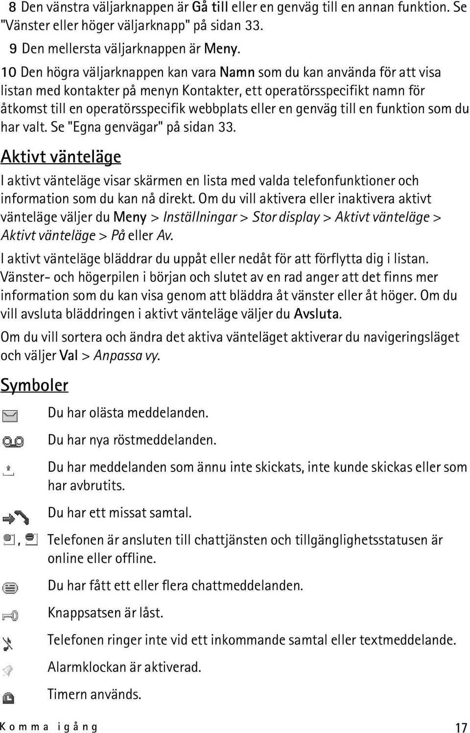 genväg till en funktion som du har valt. Se "Egna genvägar" på sidan 33. Aktivt vänteläge I aktivt vänteläge visar skärmen en lista med valda telefonfunktioner och information som du kan nå direkt.