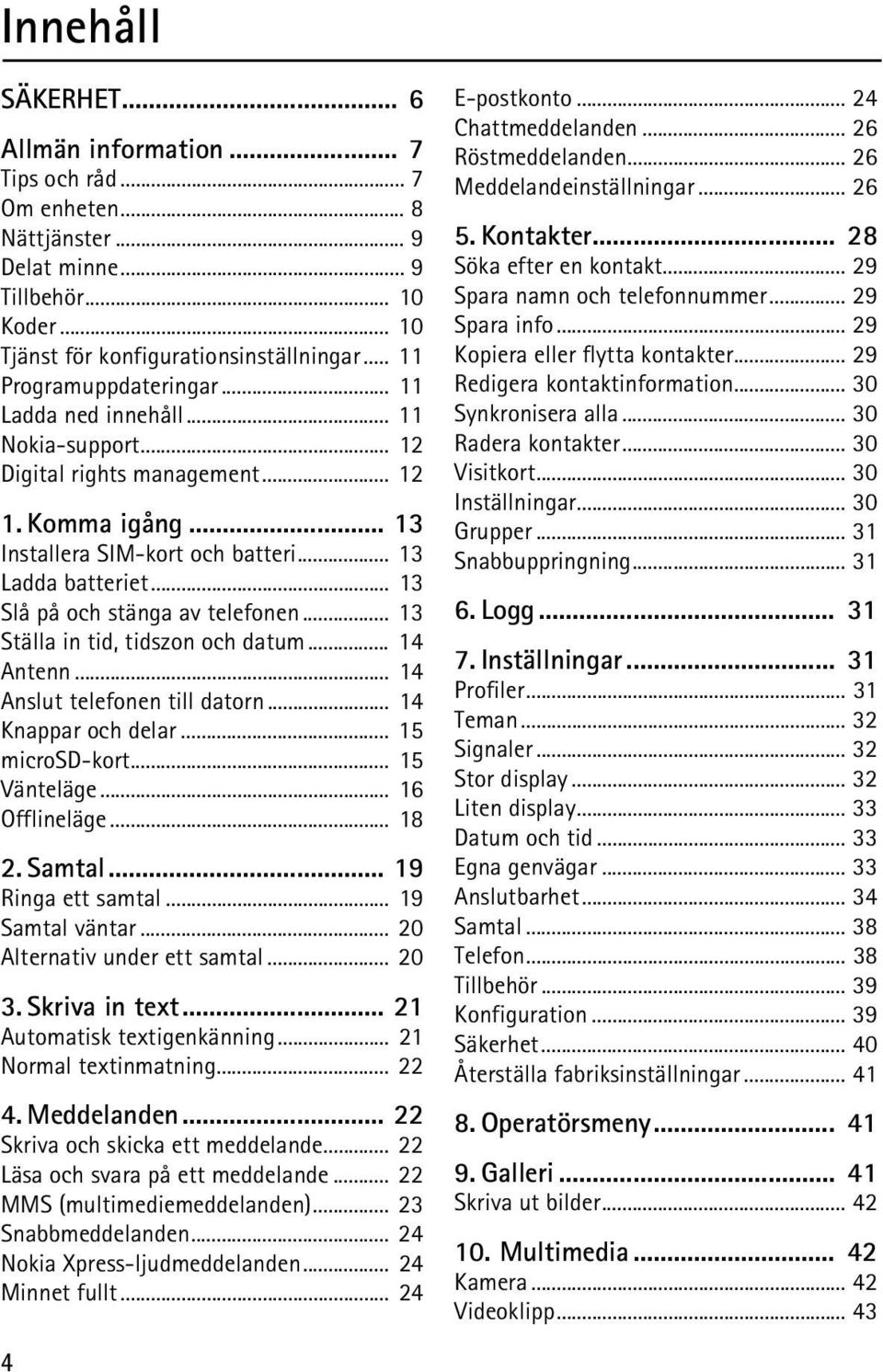 .. 13 Slå på och stänga av telefonen... 13 Ställa in tid, tidszon och datum... 14 Antenn... 14 Anslut telefonen till datorn... 14 Knappar och delar... 15 microsd-kort... 15 Vänteläge... 16 Offlineläge.