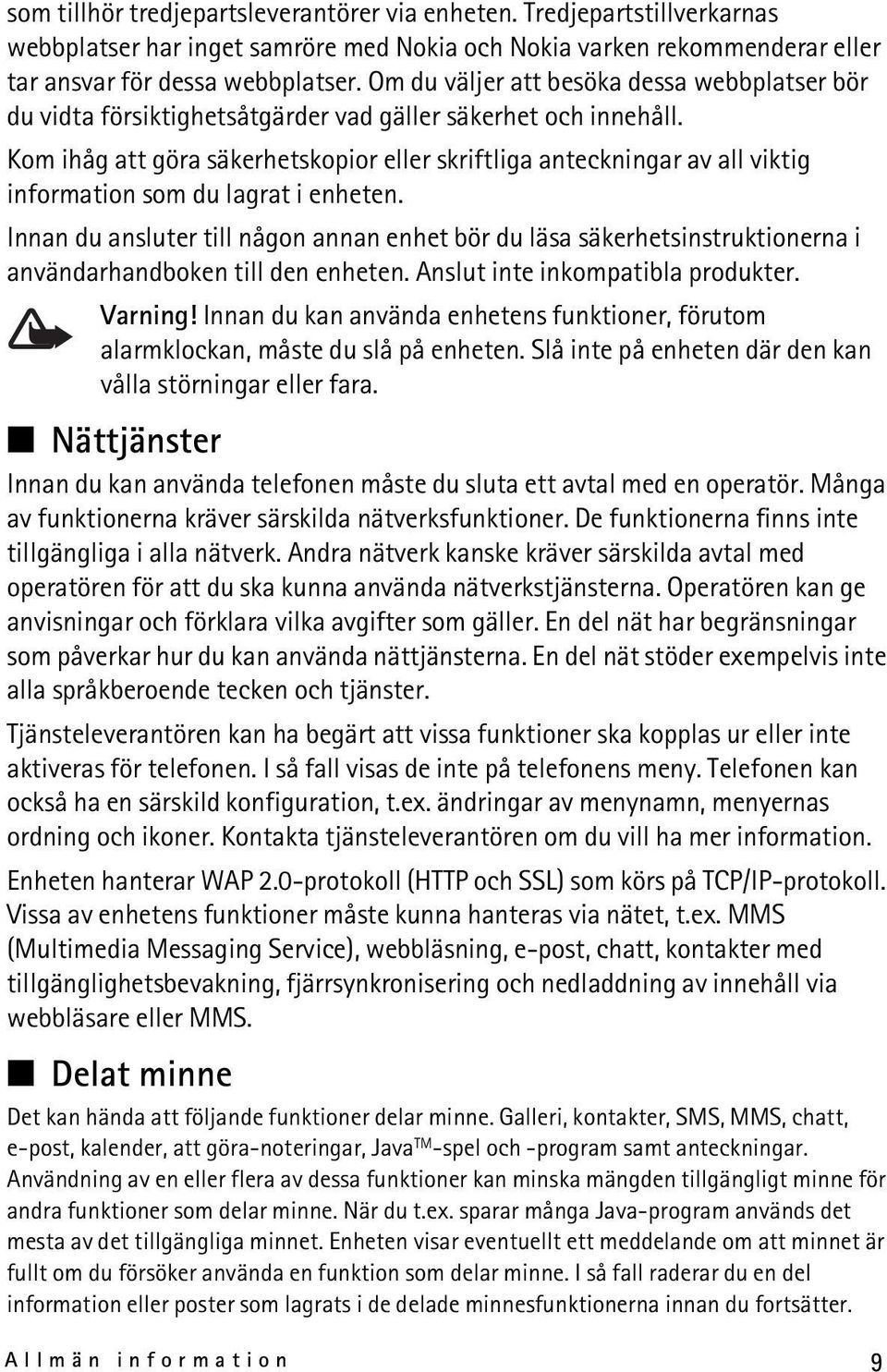 Kom ihåg att göra säkerhetskopior eller skriftliga anteckningar av all viktig information som du lagrat i enheten.