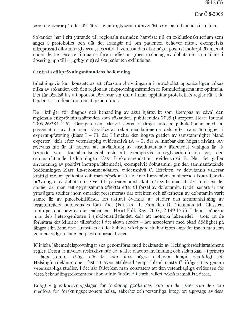 nitroglycerin, neseritid, levomesindan eller något positivt inotropt läkemedel under de tre senaste timmarna före studiestart (med undantag av dobutamin som tillåts i dosering upp till 4 u g/kg/min)