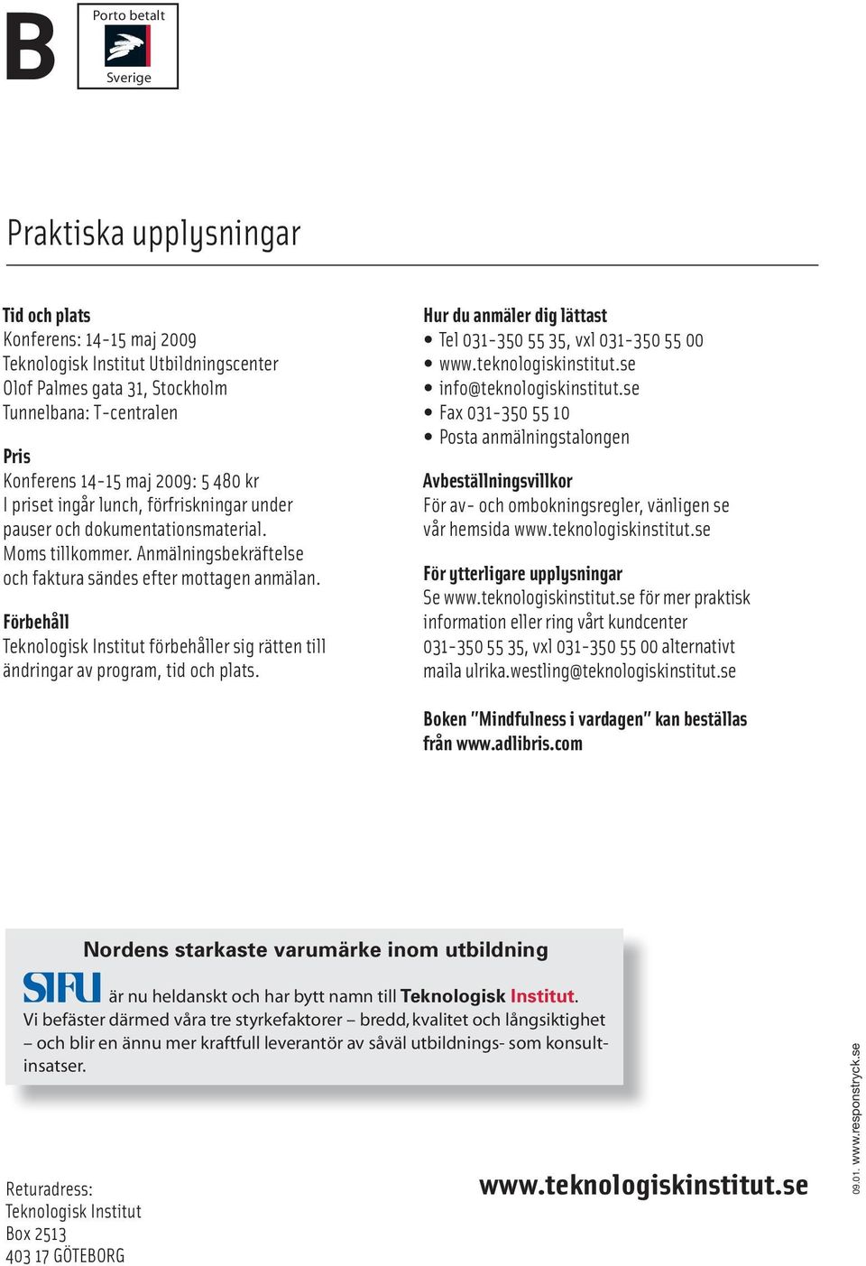 Förbehåll Teknologisk Institut förbehåller sig rätten till ändringar av program, tid och plats. Hur du anmäler dig lättast Tel 031-350 55 35, vxl 031-350 55 00 info@teknologiskinstitut.