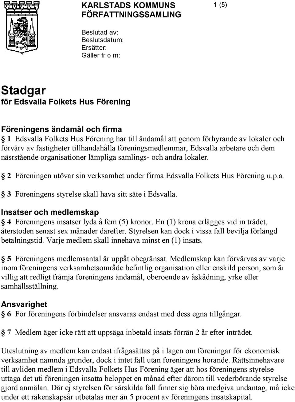 lokaler. 2 Föreningen utövar sin verksamhet under firma Edsvalla Folkets Hus Förening u.p.a. 3 Föreningens styrelse skall hava sitt säte i Edsvalla.