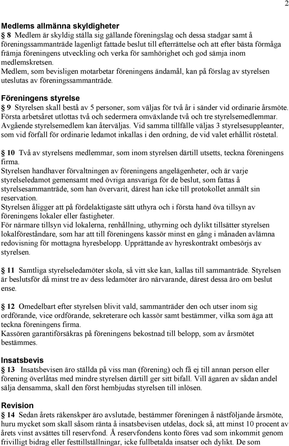 Medlem, som bevisligen motarbetar föreningens ändamål, kan på förslag av styrelsen uteslutas av föreningssammanträde.