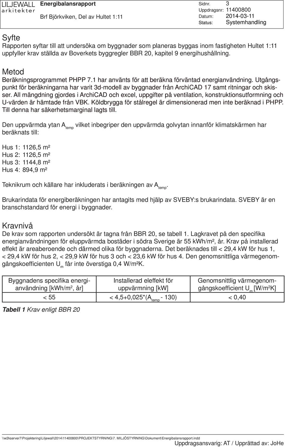 All mängdning gjordes i ArchiCAD och excel, uppgifter på ventilation, konstruktionsutformning och U-värden är hämtade från VBK. Köldbrygga för stålregel är dimensionerad men inte beräknad i PHPP.