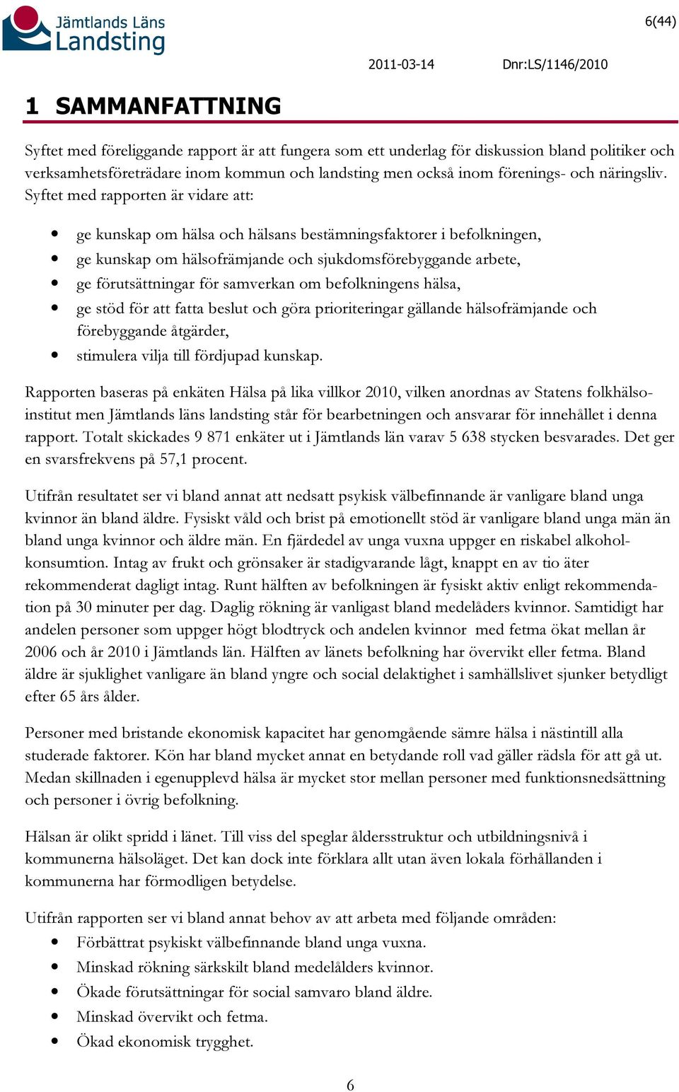 Syftet med rapporten är vidare att: ge kunskap om hälsa och hälsans bestämningsfaktorer i befolkningen, ge kunskap om hälsofrämjande och sjukdomsförebyggande arbete, ge förutsättningar för samverkan