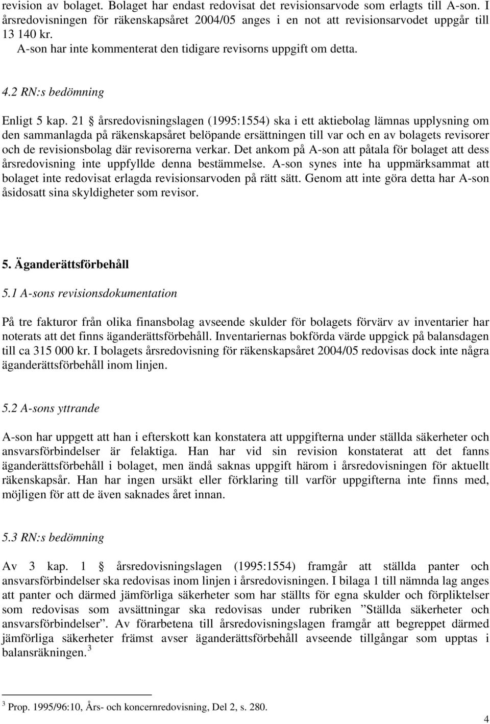 21 årsredovisningslagen (1995:1554) ska i ett aktiebolag lämnas upplysning om den sammanlagda på räkenskapsåret belöpande ersättningen till var och en av bolagets revisorer och de revisionsbolag där