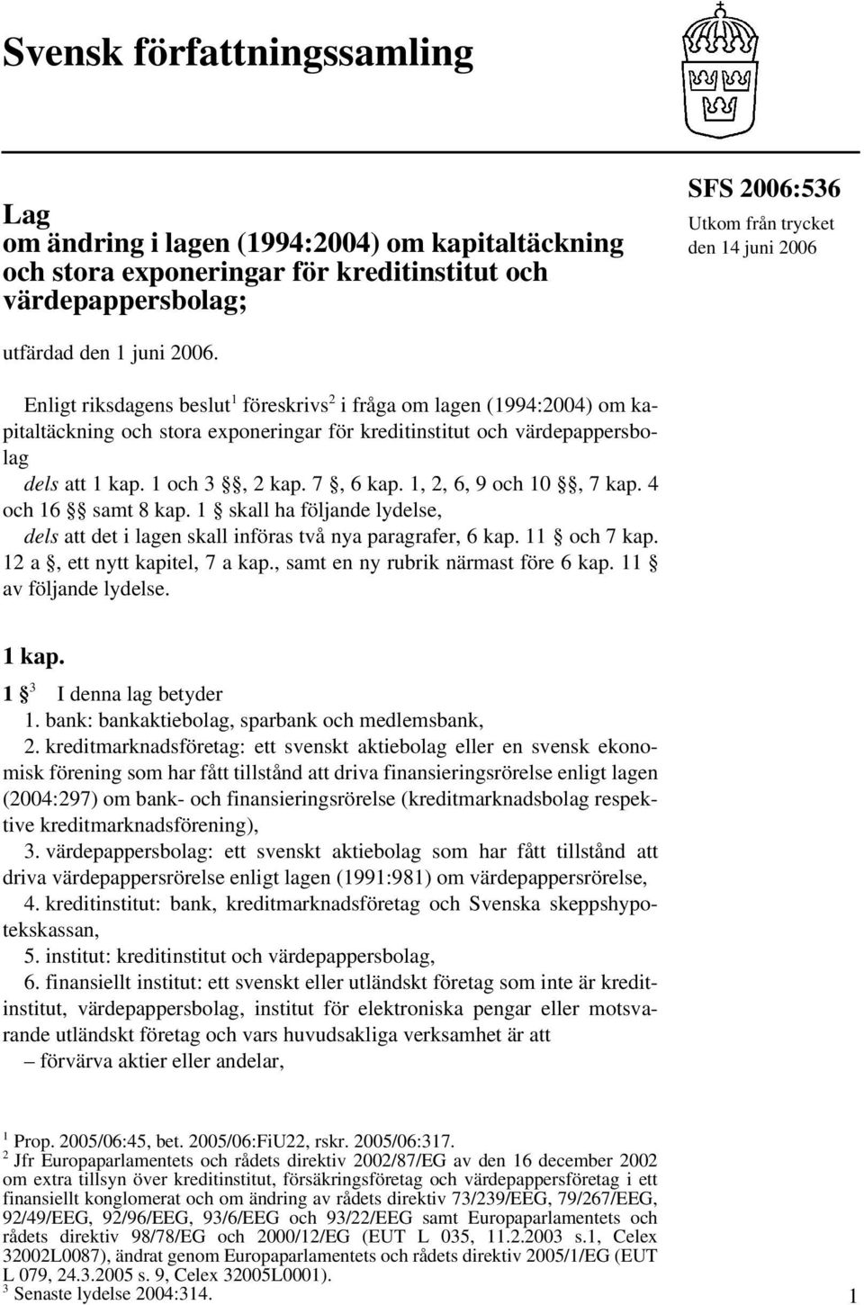 1 och 3, 2 kap. 7, 6 kap. 1, 2, 6, 9 och 10, 7 kap. 4 och 16 samt 8 kap. 1 skall ha följande lydelse, dels att det i lagen skall införas två nya paragrafer, 6 kap. 11 och 7 kap.