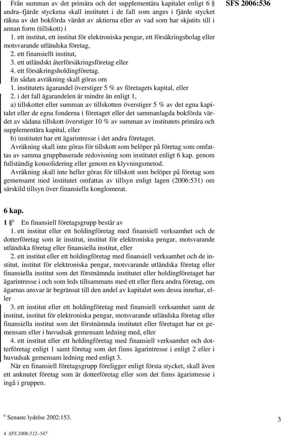 ett utländskt återförsäkringsföretag eller 4. ett försäkringsholdingföretag. En sådan avräkning skall göras om 1. institutets ägarandel överstiger 5 % av företagets kapital, eller 2.