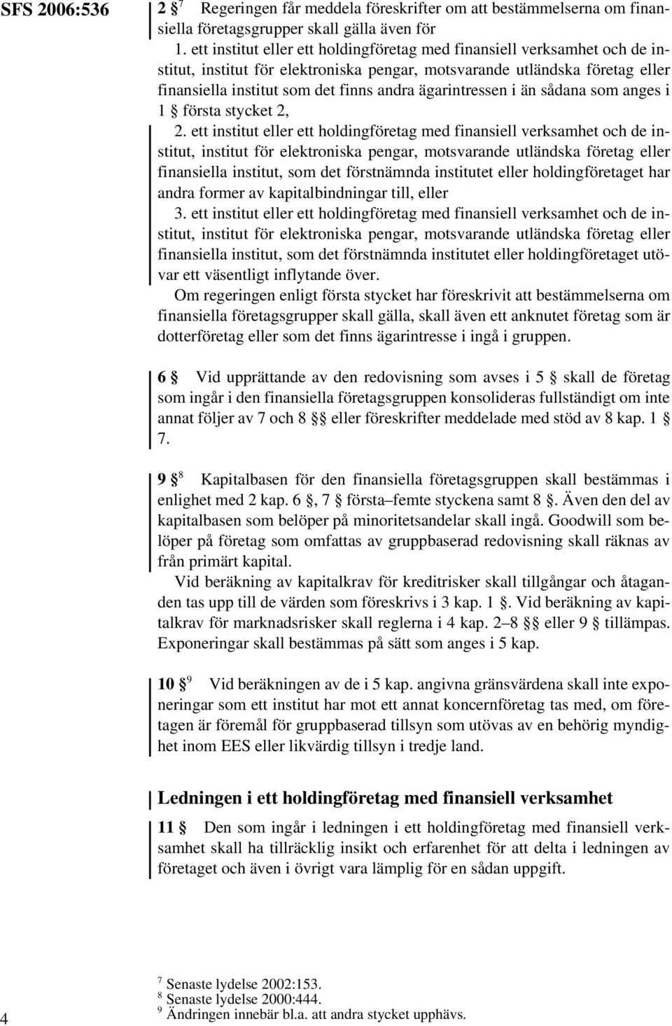 ett institut eller ett holdingföretag med finansiell verksamhet och de institut, finansiella institut, som det förstnämnda institutet eller holdingföretaget har andra former av kapitalbindningar