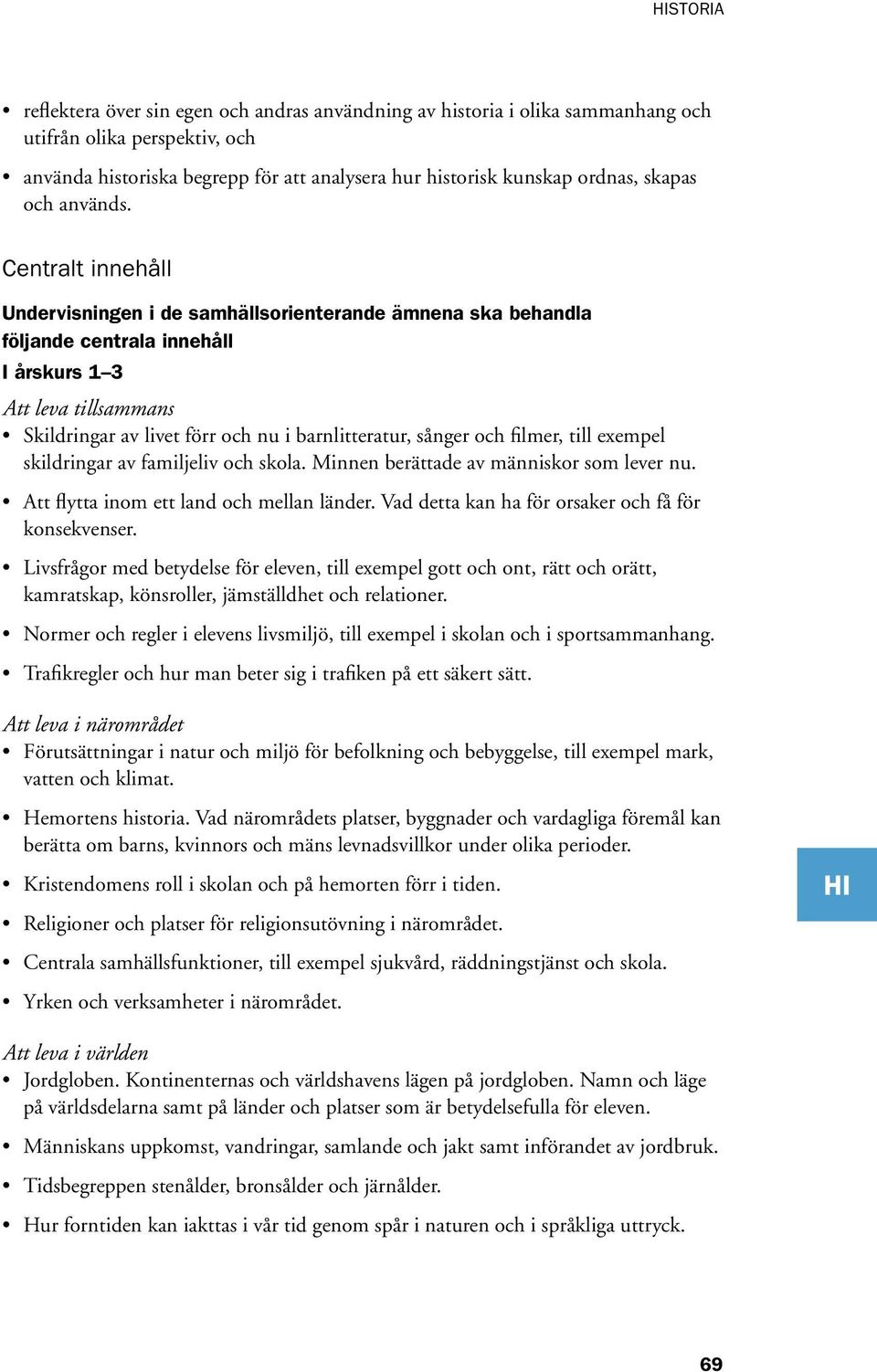 Centralt innehåll Undervisningen i de samhällsorienterande ämnena ska behandla följande centrala innehåll I årskurs 1 3 Att leva tillsammans Skildringar av livet förr och nu i barnlitteratur, sånger