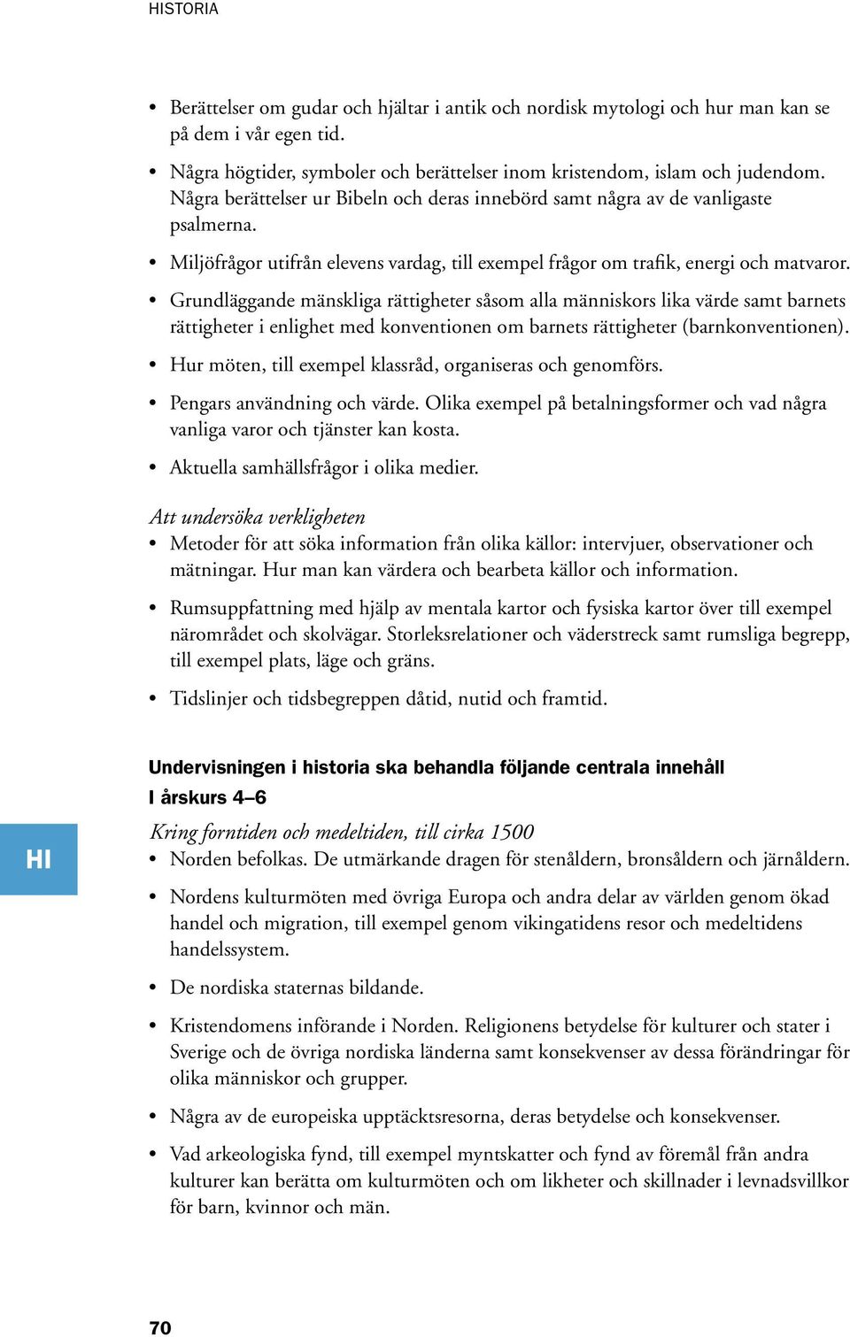 Grundläggande mänskliga rättigheter såsom alla människors lika värde samt barnets rättigheter i enlighet med konventionen om barnets rättigheter (barnkonventionen).