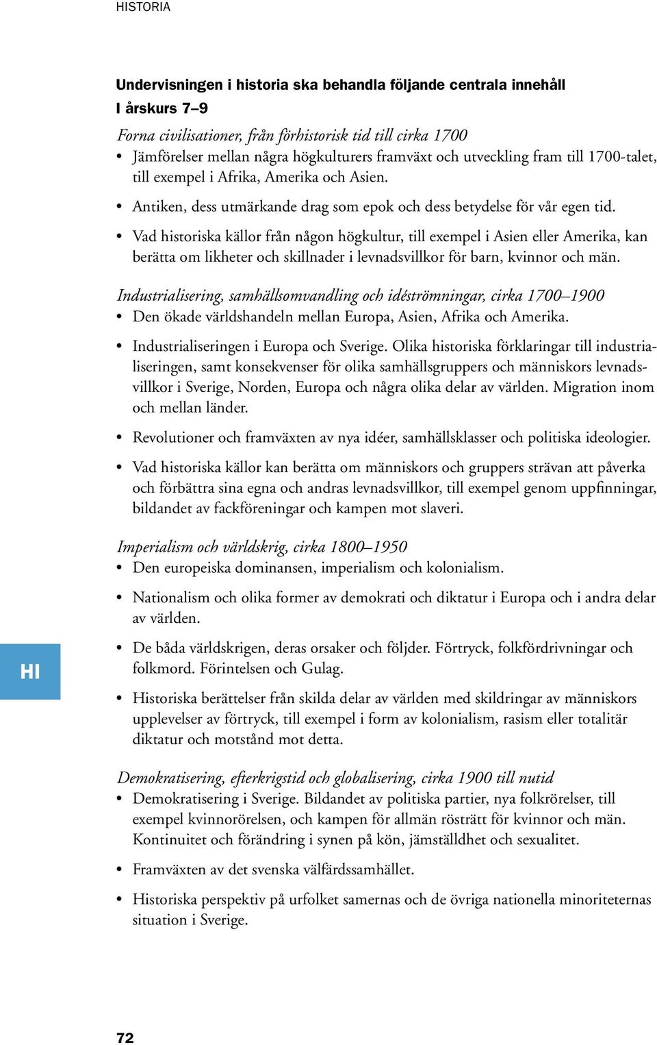 Vad historiska källor från någon högkultur, till exempel i Asien eller Amerika, kan berätta om likheter och skillnader i levnadsvillkor för barn, kvinnor och män.