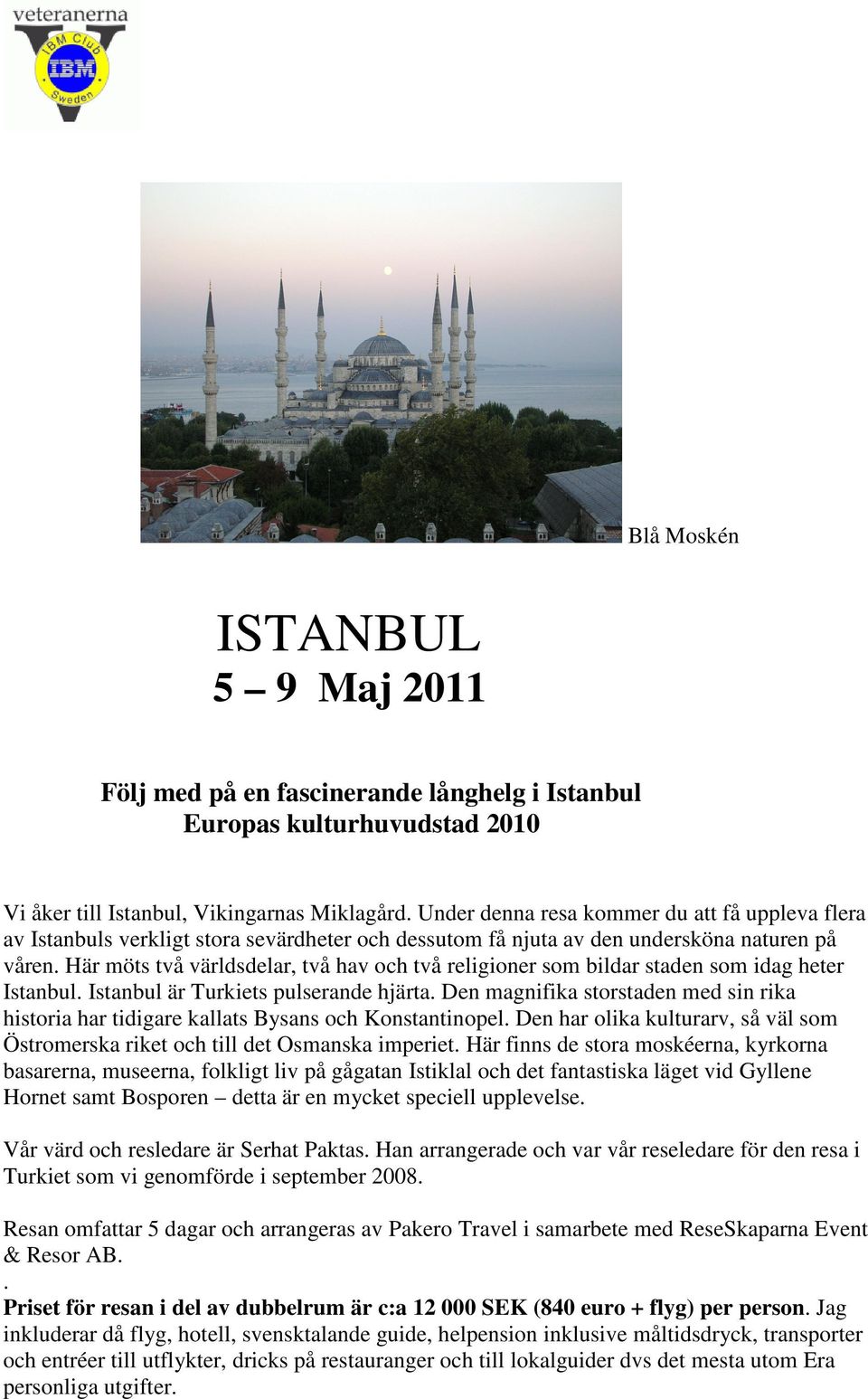 Här möts två världsdelar, två hav och två religioner som bildar staden som idag heter Istanbul. Istanbul är Turkiets pulserande hjärta.