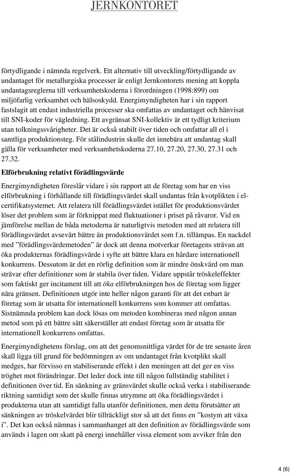 miljöfarlig verksamhet och hälsoskydd. Energimyndigheten har i sin rapport fastslagit att endast industriella processer ska omfattas av undantaget och hänvisat till SNI-koder för vägledning.