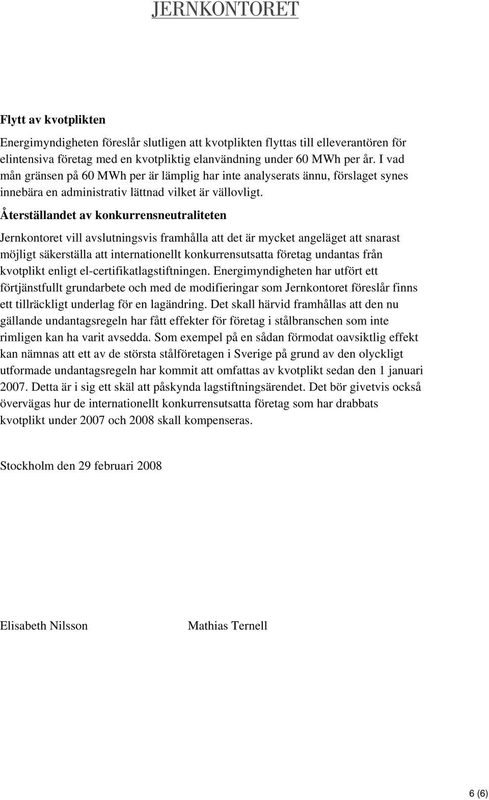 Återställandet av konkurrensneutraliteten Jernkontoret vill avslutningsvis framhålla att det är mycket angeläget att snarast möjligt säkerställa att internationellt konkurrensutsatta företag undantas