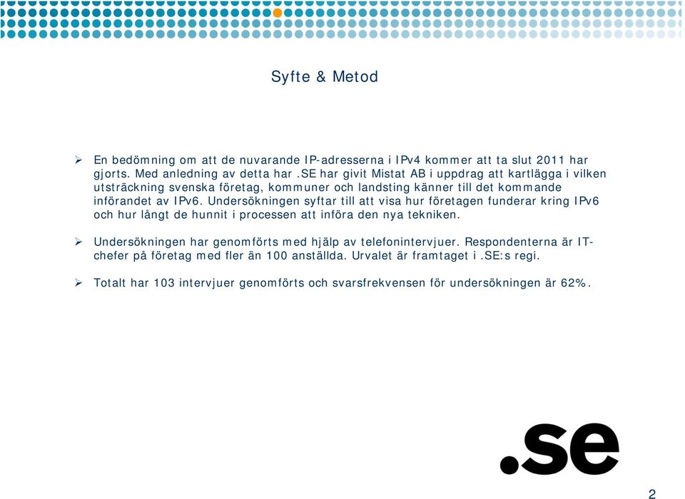 Undersökningen syftar till att visa hur företagen funderar kring IPv6 och hur långt de hunnit i processen att införa den nya tekniken.
