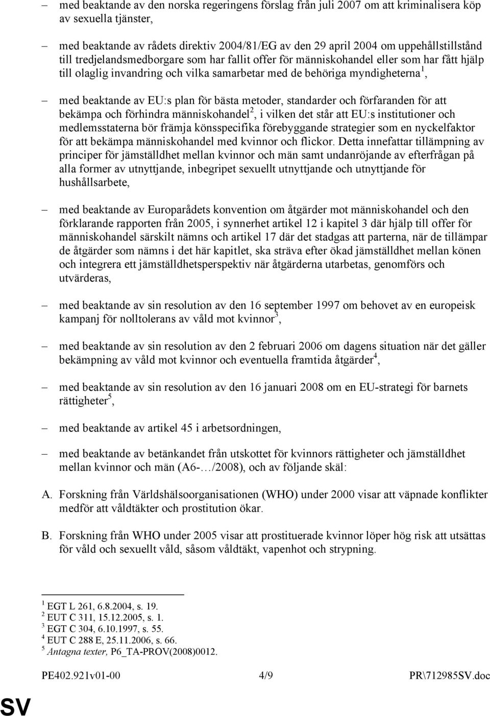 för bästa metoder, standarder och förfaranden för att bekämpa och förhindra människohandel 2, i vilken det står att EU:s institutioner och medlemsstaterna bör främja könsspecifika förebyggande