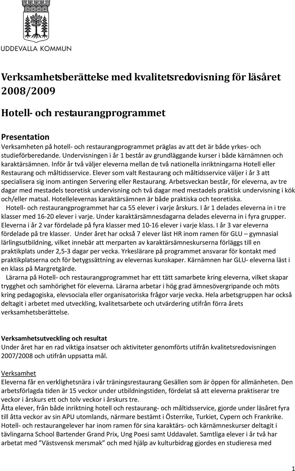 Inför år två väljer eleverna mellan de två nationella inriktningarna Hotell eller Restaurang och måltidsservice.