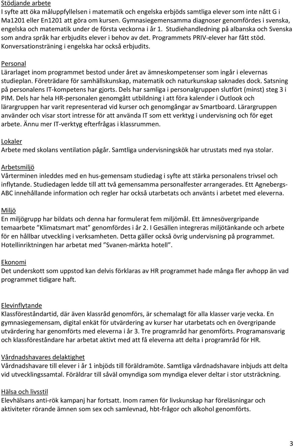 Studiehandledning på albanska och Svenska som andra språk har erbjudits elever i behov av det. Programmets PRIV elever har fått stöd. Konversationsträning i engelska har också erbjudits.