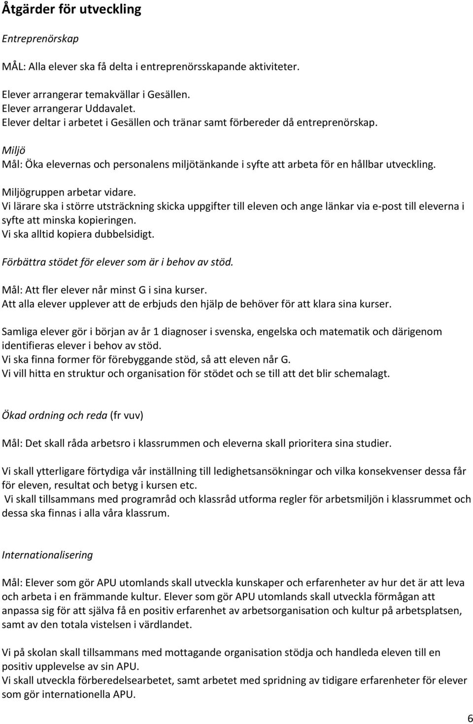 Miljögruppen arbetar vidare. Vi lärare ska i större utsträckning skicka uppgifter till eleven och ange länkar via e post till eleverna i syfte att minska kopieringen.