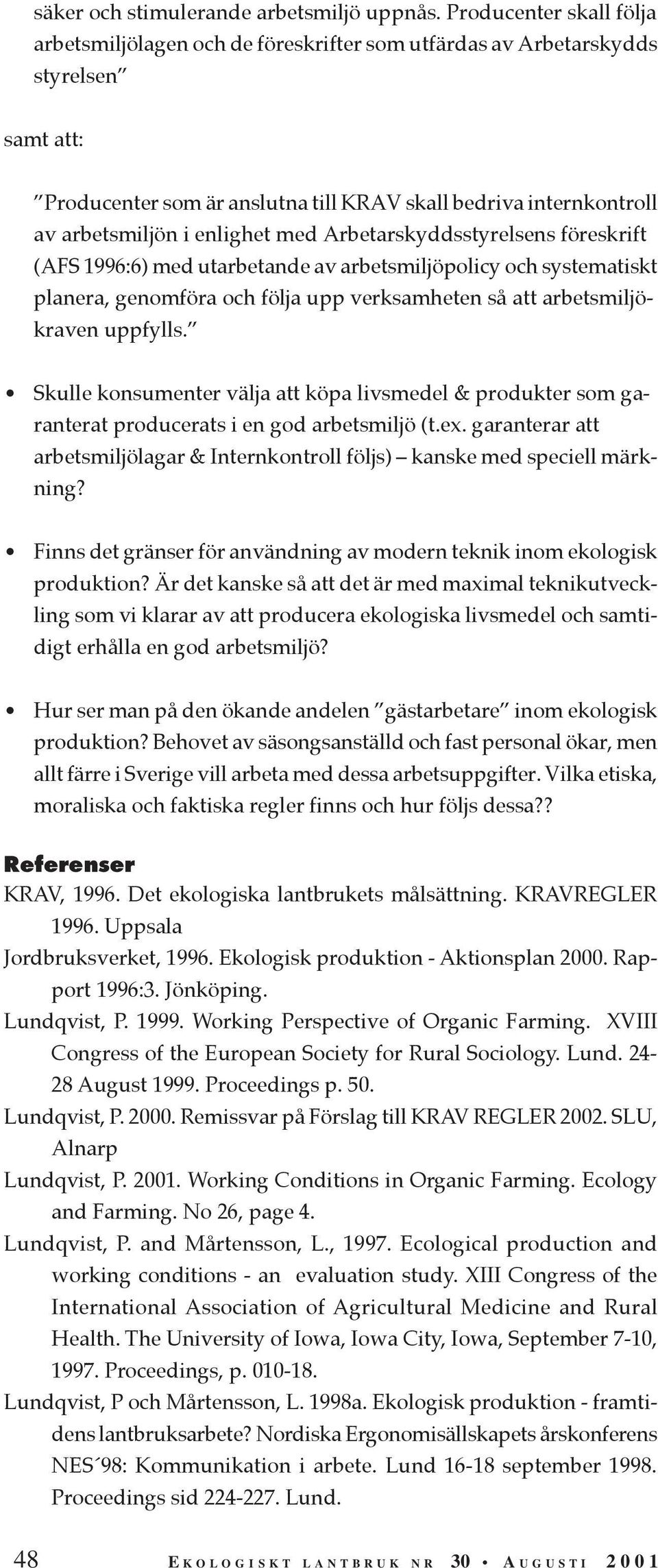 enlighet med Arbetarskyddsstyrelsens föreskrift (AFS 1996:6) med utarbetande av arbetsmiljöpolicy och systematiskt planera, genomföra och följa upp verksamheten så att arbetsmiljökraven uppfylls.