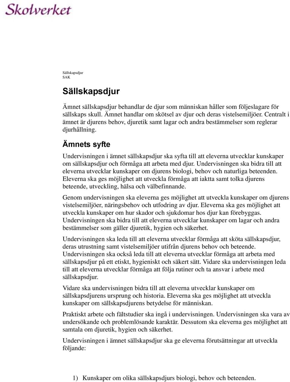 Ämnets syfte Undervisningen i ämnet sällskapsdjur ska syfta till att eleverna utvecklar kunskaper om sällskapsdjur och förmåga att arbeta med djur.