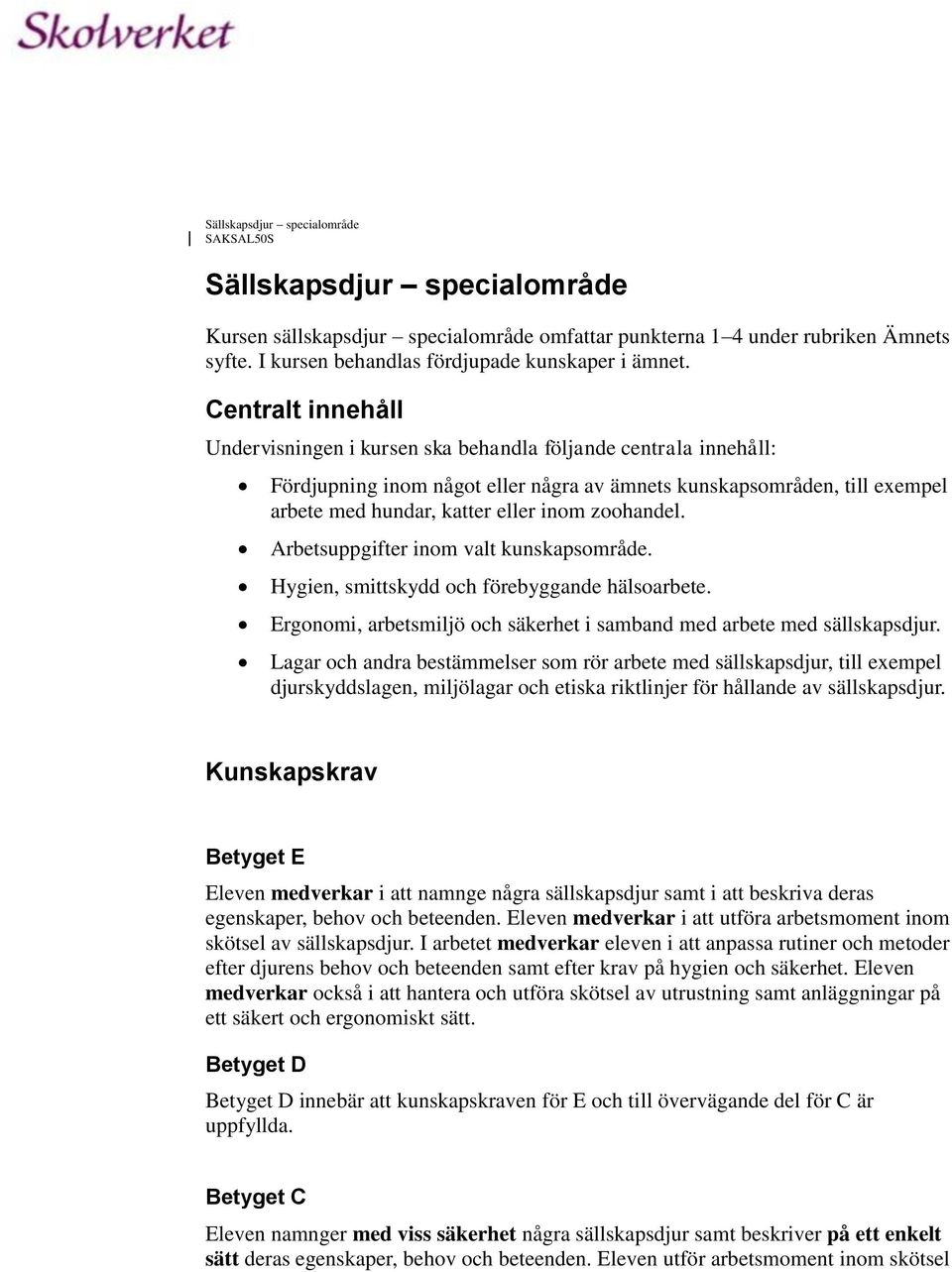 Centralt innehåll Undervisningen i kursen ska behandla följande centrala innehåll: Fördjupning inom något eller några av ämnets kunskapsområden, till exempel arbete med hundar, katter eller inom