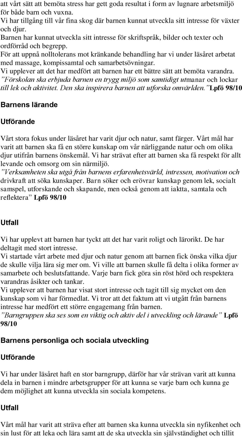 För att uppnå nolltolerans mot kränkande behandling har vi under läsåret arbetat med massage, kompissamtal och samarbetsövningar.