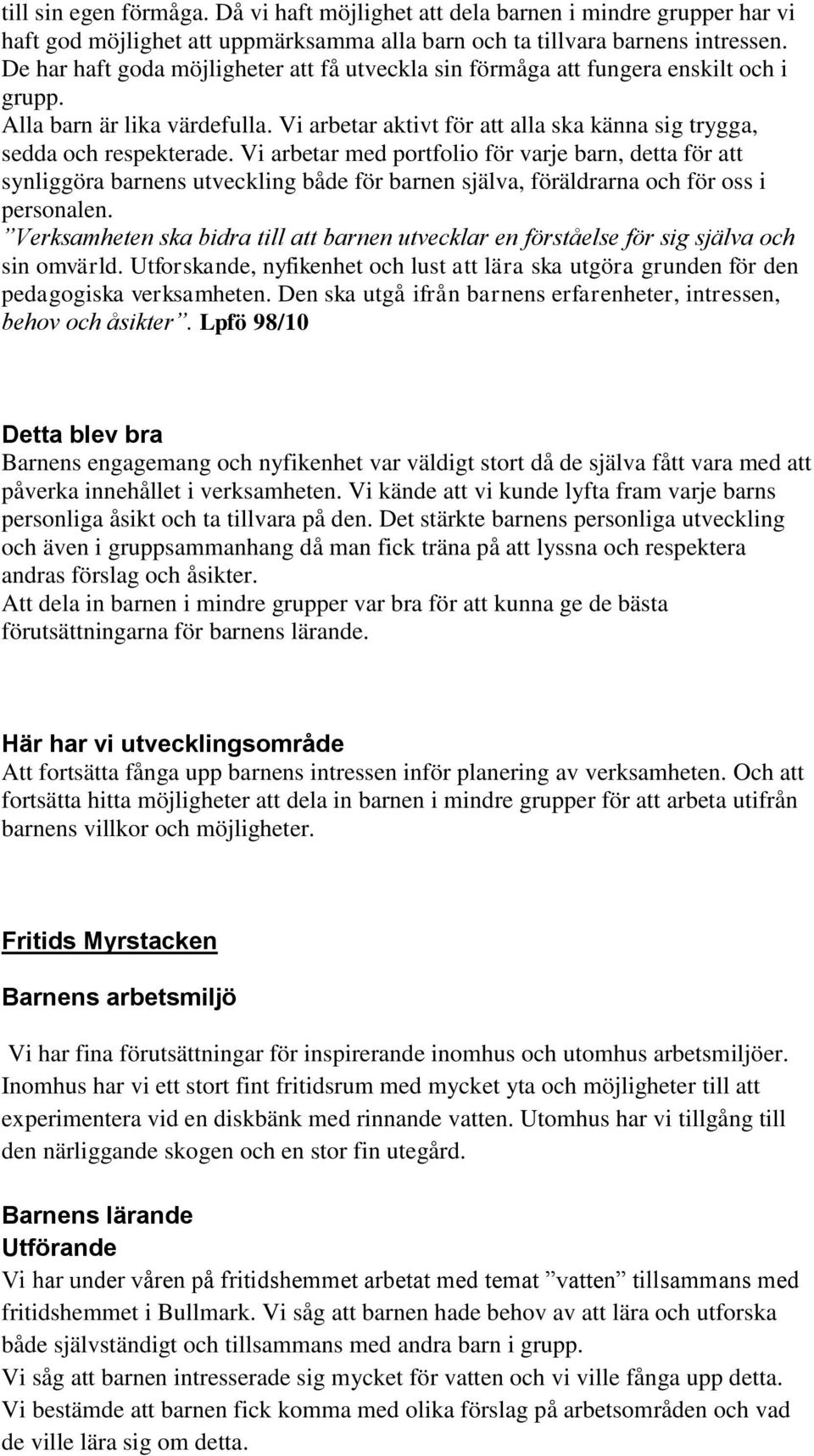 Vi arbetar med portfolio för varje barn, detta för att synliggöra barnens utveckling både för barnen själva, föräldrarna och för oss i personalen.