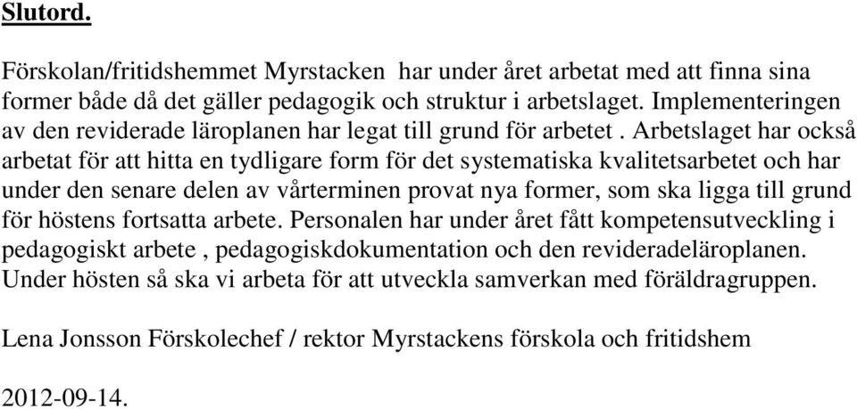 Arbetslaget har också arbetat för att hitta en tydligare form för det systematiska kvalitetsarbetet och har under den senare delen av vårterminen provat nya former, som ska ligga till