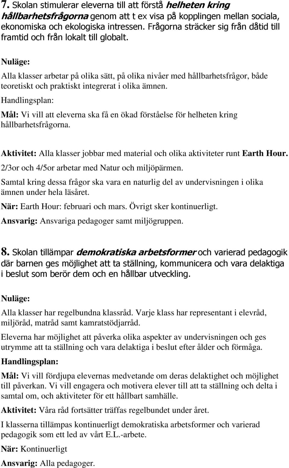 2/3or och 4/5or arbetar med Natur och miljöpärmen. Samtal kring dessa frågor ska vara en naturlig del av undervisningen i olika ämnen under hela läsåret. När: Earth Hour: februari och mars.