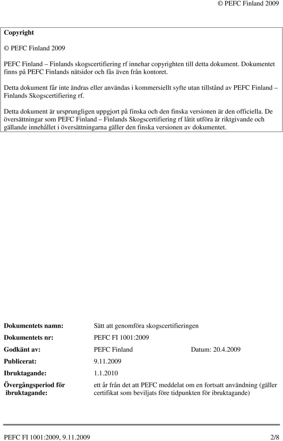 Detta dokument är ursprungligen uppgjort på finska och den finska versionen är den officiella.