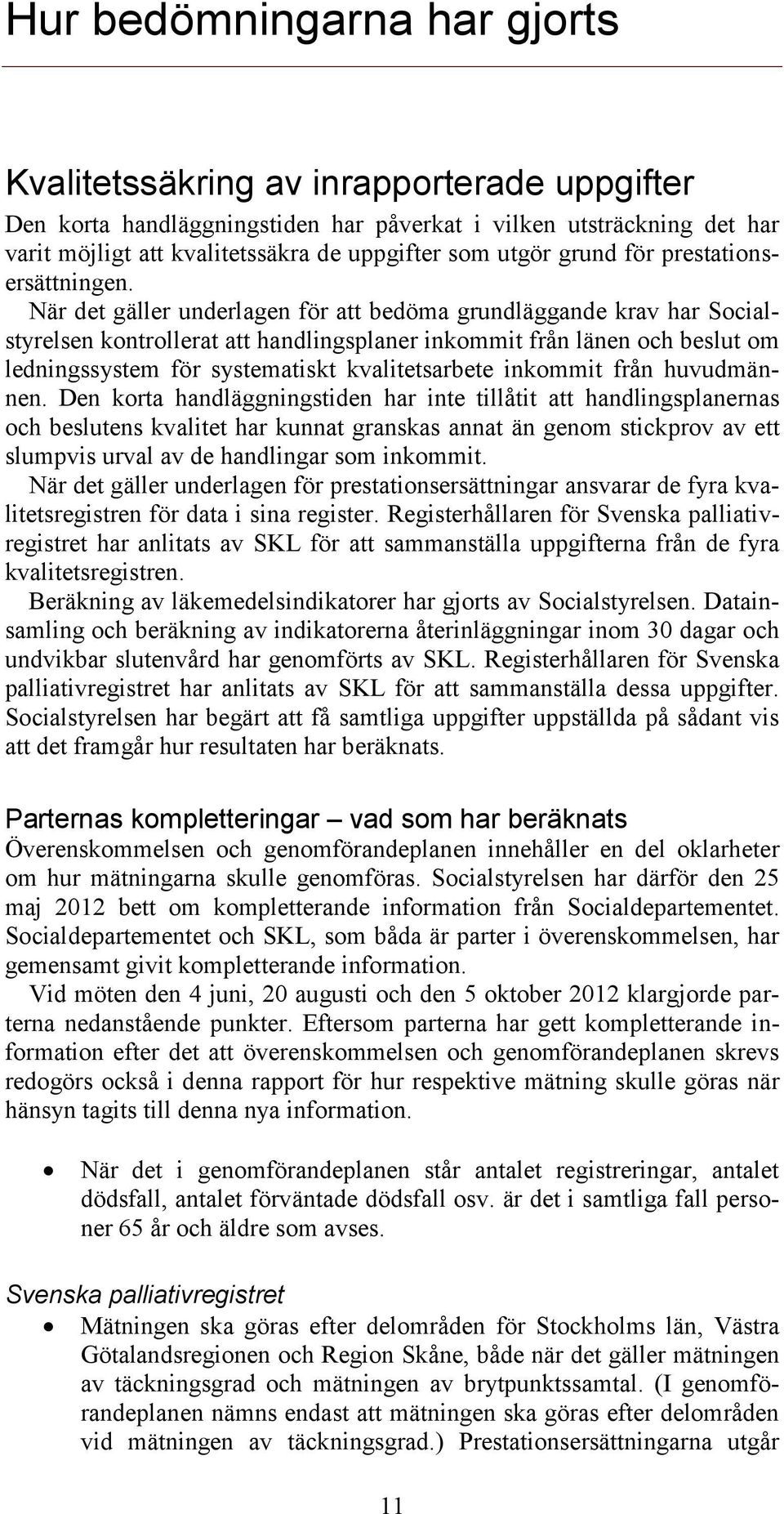 När det gäller underlagen för att bedöma grundläggande krav har Socialstyrelsen kontrollerat att handlingsplaner inkommit från länen och beslut om ledningssystem för systematiskt kvalitetsarbete