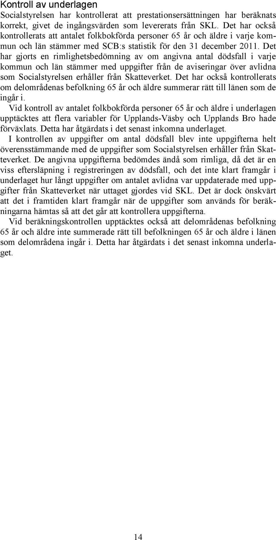 Det har gjorts en rimlighetsbedömning av om angivna antal dödsfall i varje kommun och län stämmer med uppgifter från de aviseringar över avlidna som Socialstyrelsen erhåller från Skatteverket.