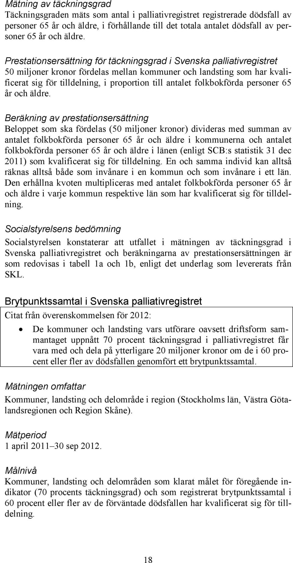 Prestationsersättning för täckningsgrad i Svenska palliativregistret 50 miljoner kronor fördelas mellan kommuner och landsting som har kvalificerat sig för tilldelning, i proportion till antalet