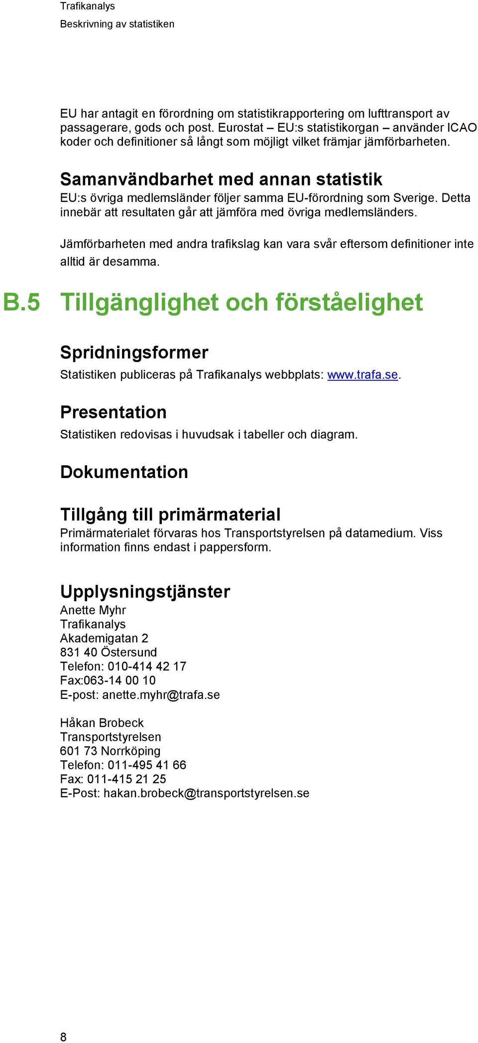 Samanvändbarhet med annan statistik EU:s övriga medlemsländer följer samma EU-förordning som Sverige. Detta innebär att resultaten går att jämföra med övriga medlemsländers.