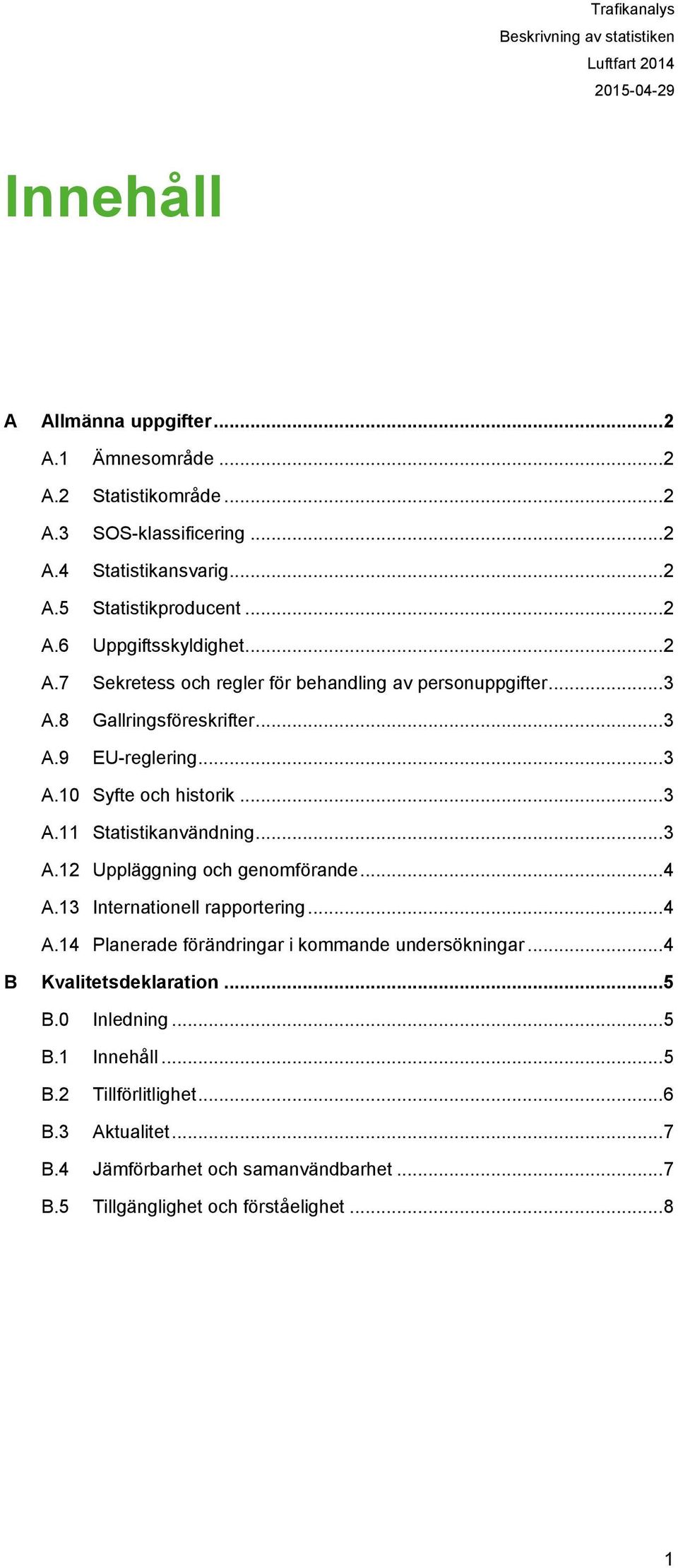 .. 3 A.12 Uppläggning och genomförande... 4 A.13 Internationell rapportering... 4 A.14 Planerade förändringar i kommande undersökningar... 4 B Kvalitetsdeklaration... 5 B.